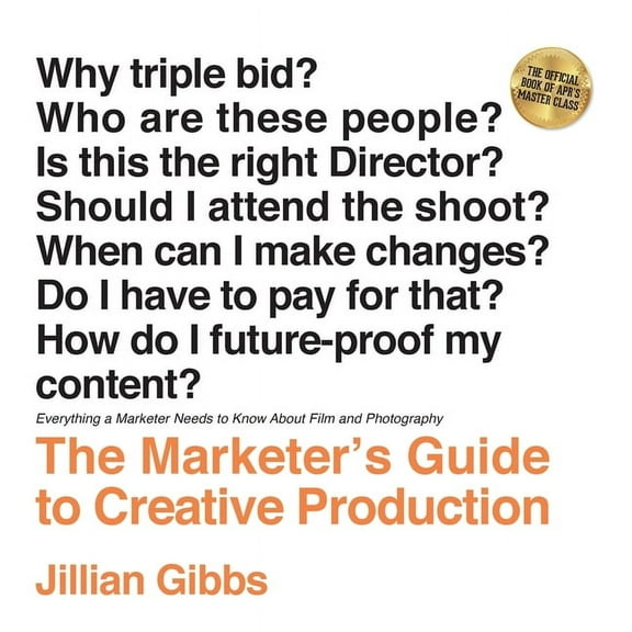 The Marketer's Guide to Creative Production: Everything a Marketer Needs to Know About Film and Photography, (Paperback)