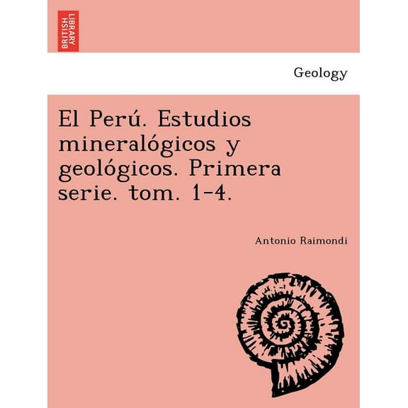 El Perú. Estudios mineralógicos y geológicos. Primera serie. tom. 1-4. (Paperback)