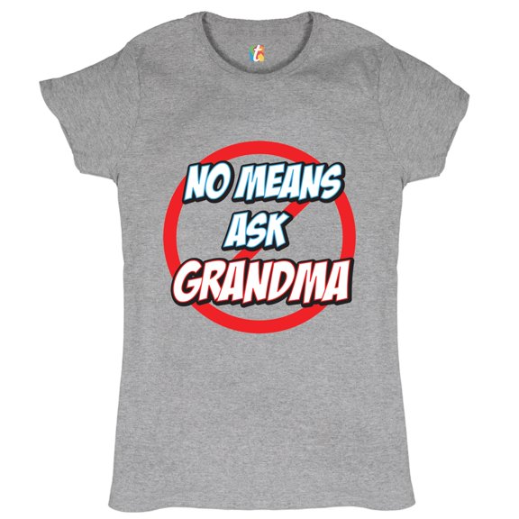 Tee Hunt No Means Ask Grandma T-Shirt Granny Mother's Day Funny Mimi Nana Women's T-Shirt Tee