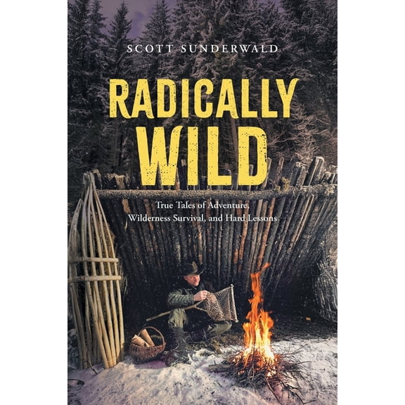 Radically Wild: True Tales of Adventure, Wilderness Survival, and Hard Lessons, (Paperback)