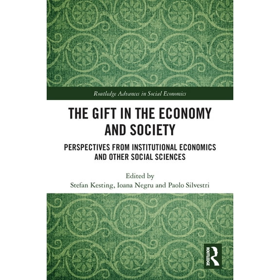 Routledge Advances in Social Economics The Gift in the Economy and Society: Perspectives from Institutional Economics and Other Social Sciences, (Paperback)