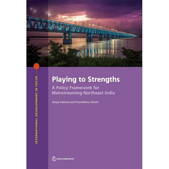 International Development in Focus Playing to Strengths: A Policy Framework for Mainstreaming Northeast India, (Paperback)