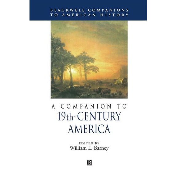 Wiley Blackwell Companions to American H Companion to 19c America C, Book 26, (Hardcover)