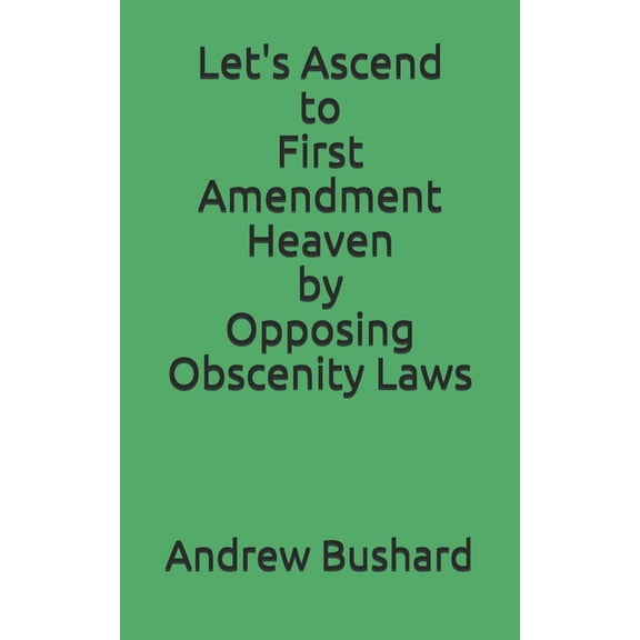 Let's Ascend to First Amendment Heaven by Opposing Obscenity Laws, (Paperback)