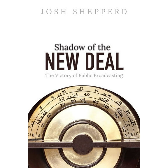 The History of Media and Communication Shadow of the New Deal: The Victory of Public Broadcasting, (Paperback)