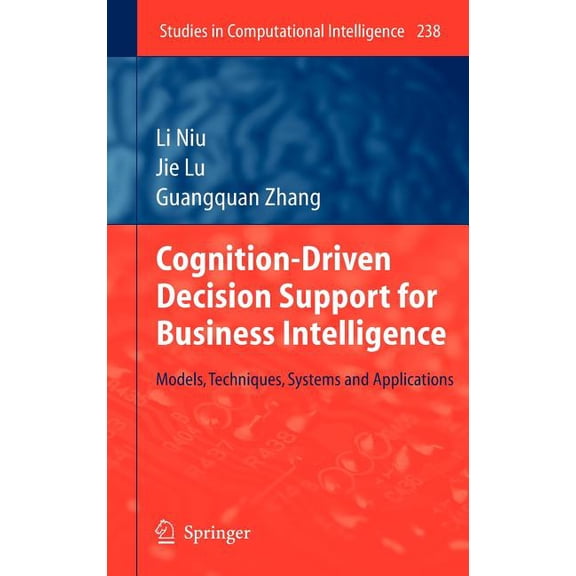 Studies in Computational Intelligence Cognition-Driven Decision Support for Business Intelligence: Models, Techniques, Systems and Applications, Book 238, (Hardcover)