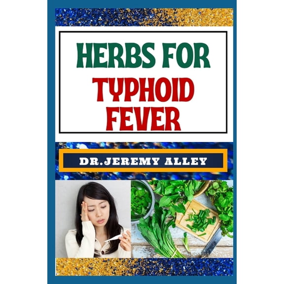 Herbs for Typhoid Fever: Harnessing Nature's Healing Power, Effective Herbal Solutions For Managing Natural Sickness, (Paperback)