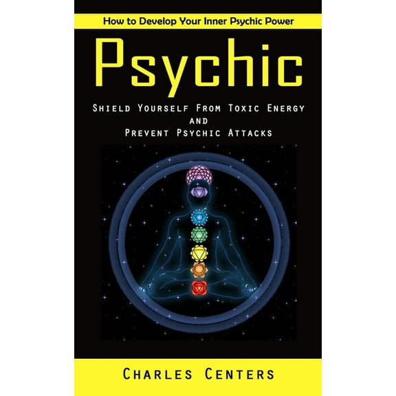 Psychic: How to Develop Your Inner Psychic Power (Shield Yourself From Toxic Energy and Prevent Psychic Attacks), (Paperback)