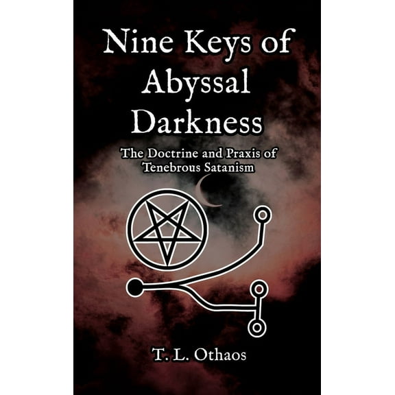 Nine Keys of Abyssal Darkness: The Doctrine and Praxis of Tenebrous Satanism, (Hardcover)