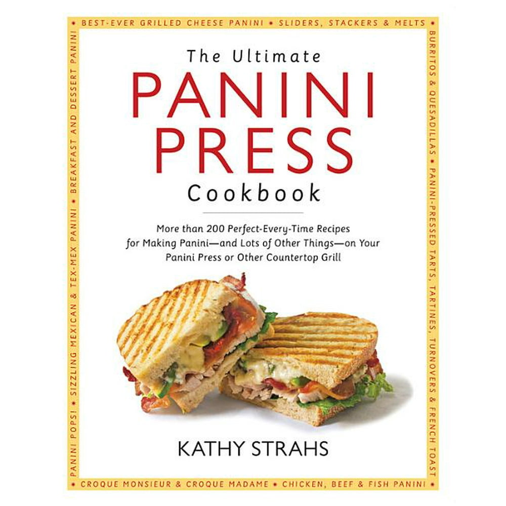 The Ultimate Panini Press Cookbook More Than 200 PerfectEveryTime