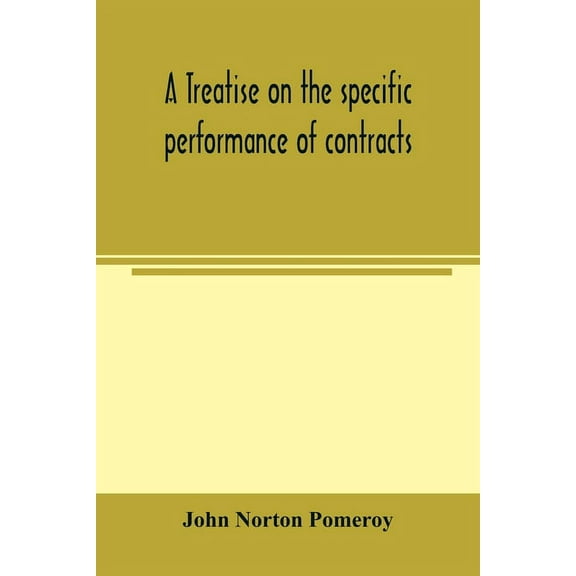 A treatise on the specific performance of contracts, as it is enforced by courts of equitable jurisdiction in the United, (Paperback)