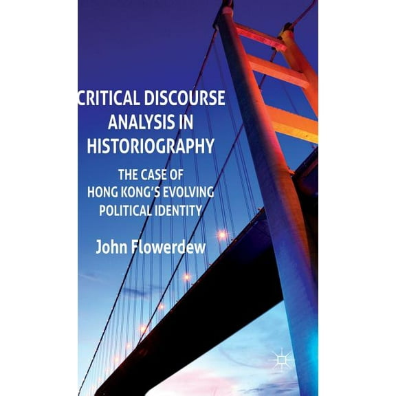 Critical Discourse Analysis in Historiography: The Case of Hong Kong's Evolving Political Identity, (Hardcover)