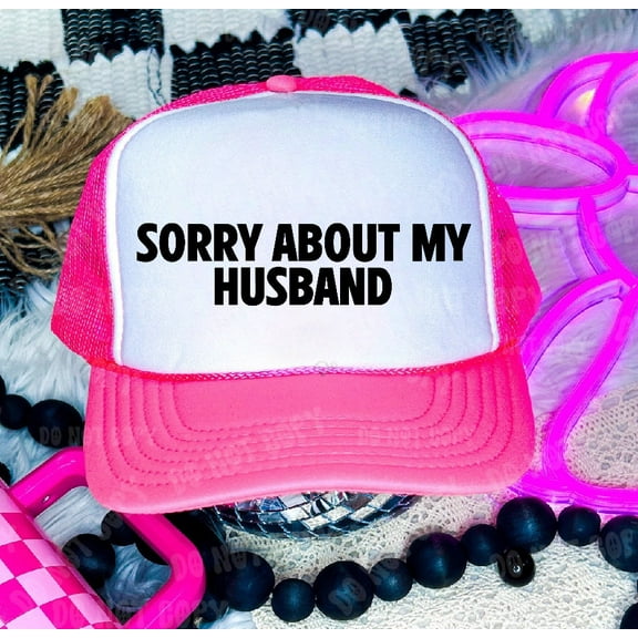 Southern Attitude Designs- Sorry About My Husband Neon Pink & White Unisex Foam Trucker Hat
