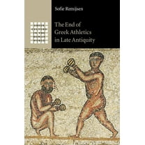 Greek Culture in the Roman World The End of Greek Athletics in Late Antiquity, (Hardcover)