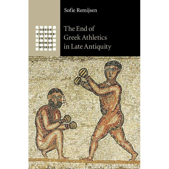 Greek Culture in the Roman World The End of Greek Athletics in Late Antiquity, (Hardcover)