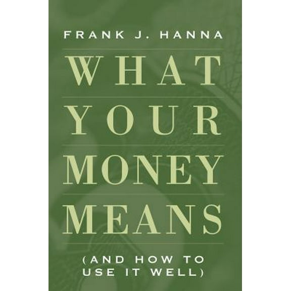 Pre-Owned What Your Money Means: (And How to Use It Well) (Hardcover) 1942611943 9781942611943
