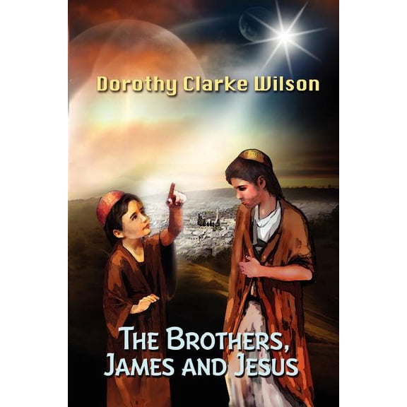 The Brothers: James and Jesus Paperback 1938659120 9781938659126 Dorothy Clarke Wilson