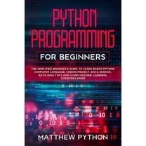 python programming for beginners: The simplified beginner's guide to learn basics Python computer language, coding project, data science, data analyti