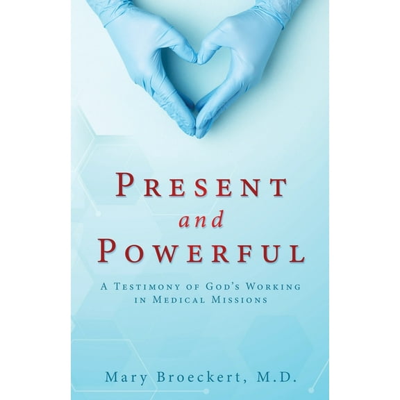 Present and Powerful: A Testimony of God's Working in Medical Missions (Paperback)
