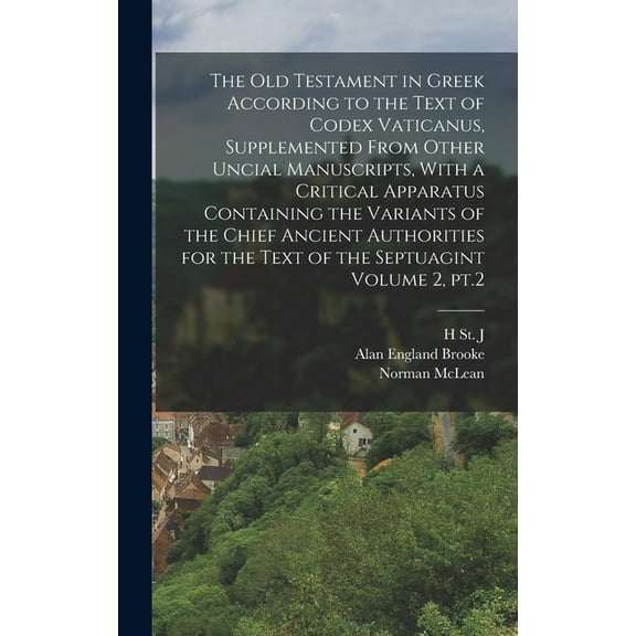 The Old Testament in Greek According to the Text of Codex Vaticanus, Supplemented From Other Uncial Manuscripts, With a Critical Apparatus Containing the Variants of the Chief Ancient Authorities for