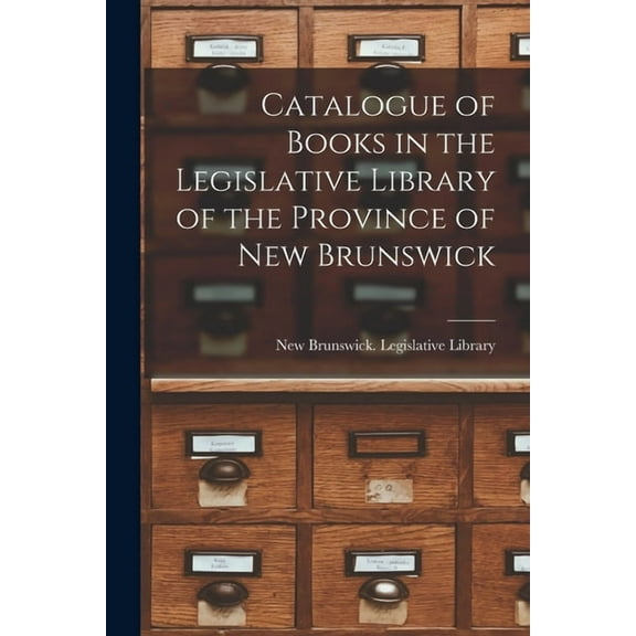 Catalogue of Books in the Legislative Library of the Province of New Brunswick [microform] (Paperback)