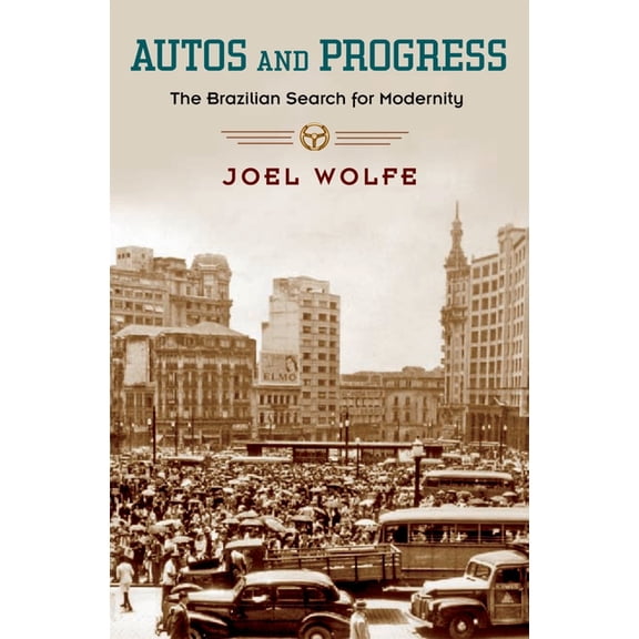 Autos and Progress: The Brazilian Search for Modernity, (Hardcover)