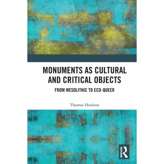 Monuments as Cultural and Critical Objects: From Mesolithic to Eco-queer, (Paperback)
