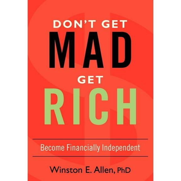 Don't Get Mad, Get Rich: Become Financially Independent, (Hardcover)