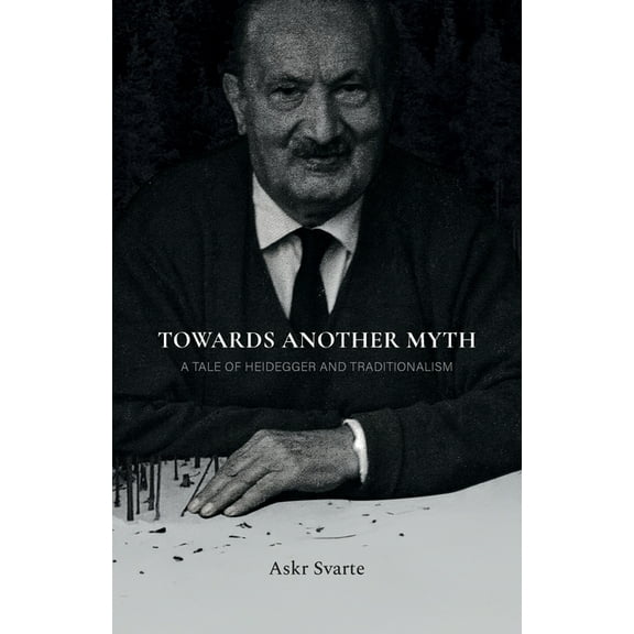 Towards Another Myth: A Tale of Heidegger and Traditionalism, (Paperback)