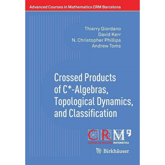 Advanced Courses in Mathematics - Crm Ba Crossed Products of C*-Algebras, Topological Dynamics, and Classification, (Paperback)