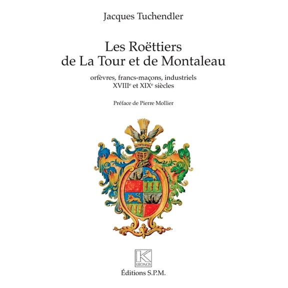 Les Roëttiers de La Tour et de Montaleau: orfèvres, francs-maçons, industriels XVIIIe et XIXe siècles - Troisième éditio, (Paperback)