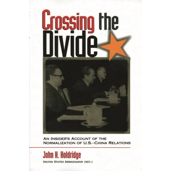 ADST-DACOR Diplomats and Diplomacy Crossing the Divide: An Insider's Account of the Normalization of U.S. China Relations, (Paperback)