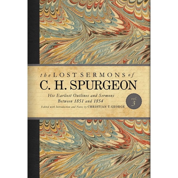The Lost Sermons of C.H. Spurgeon: The Lost Sermons of C. H. Spurgeon Volume III : His Earliest Outlines and Sermons Between 1851 and 1854 (Hardcover)