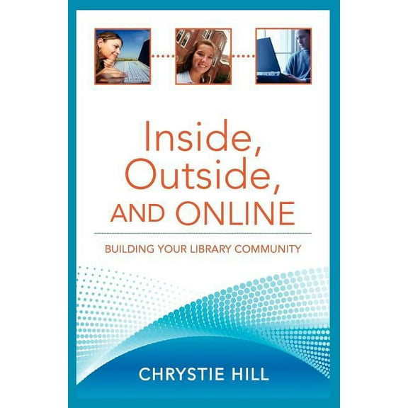 Inside, Outside, and Online : Building Your Library Community (Paperback)