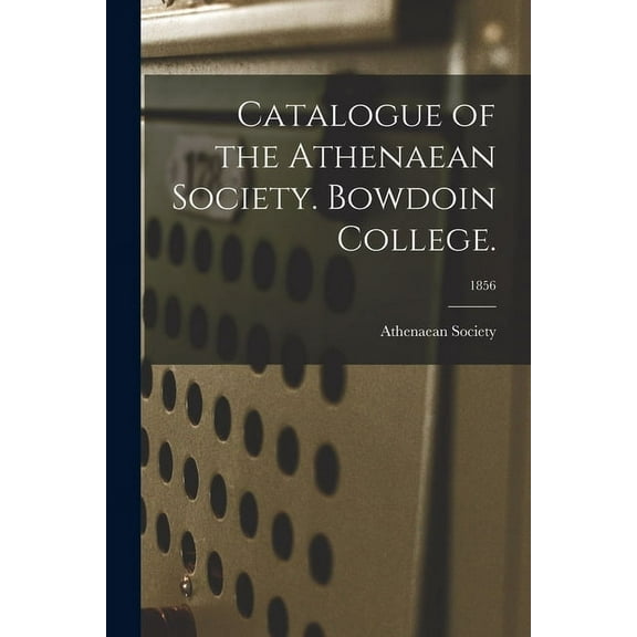 Catalogue of the Athenaean Society. Bowdoin College.; 1856, (Paperback)