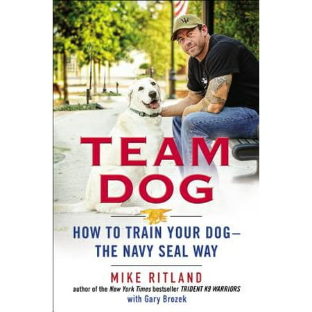 Team Dog : How to Train Your Dog--The Navy Seal
