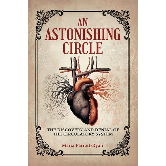 An Astonishing Circle: The Discovery and Denial of the Circulatory System, (Paperback)