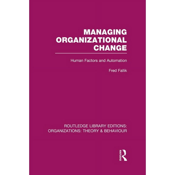 Routledge Library Editions: Organization Managing Organizational Change (RLE: Organizations): Human Factors and Automation, (Hardcover)