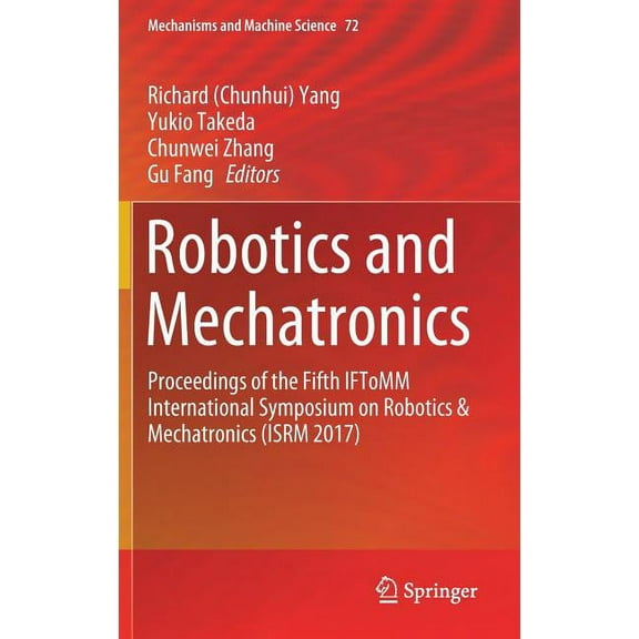 Mechanisms and Machine Science Robotics and Mechatronics: Proceedings of the Fifth Iftomm International Symposium on Robotics & Mechatronics (Isrm 2017, Book 72, (Hardcover)