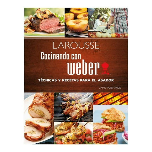 Cocinando con Weber Ediciones Larousse S.A de C.V Purviance Jamie