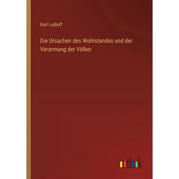 Die Ursachen des Wohlstandes und der Verarmung der Völker, (Paperback)