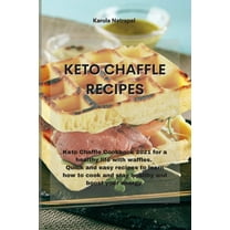 Keto Chaffle Recipes: Keto Chaffle Cookbook 2021 for a healthy life with waffles. Quick and easy recipes to learn how to cook and stay healthy and boost your energy (Paperback)