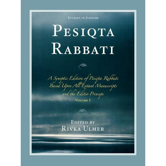 Studies in Judaism Pesiqta Rabbati: A Synoptic Edition of Pesiqta Rabbati Based Upon All Extant Manuscripts and the Editio Princeps, Volume, Book 1, (Paperback)