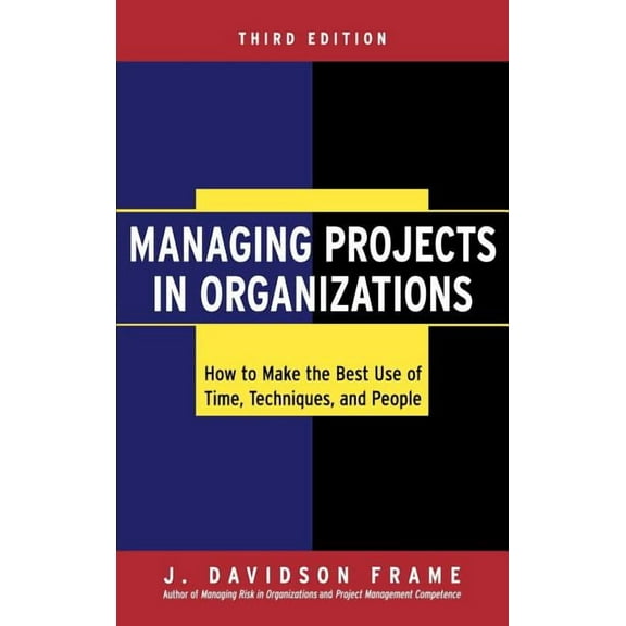 Managing Projects in Organizations: How to Make the Best Use of Time, Techniques, and People, (Hardcover)