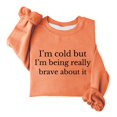 thumbnail image 4 of Trendfront Womens Funny Quote Sweatshirts Crewneck Long Sleeve Im Cold But Im Being Really Brave About It Text Print Casual Cozy Fall Pullover Tops, 4 of 4