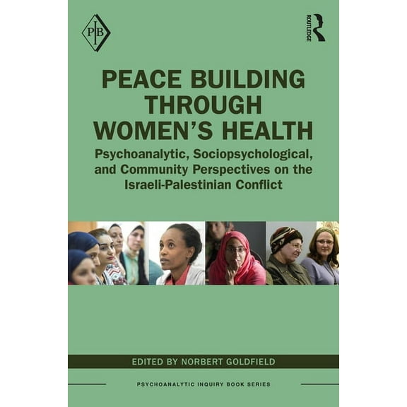 Psychoanalytic Inquiry Book Peace Building Through Women's Health: Psychoanalytic, Sociopsychological, and Community Perspectives on the Israeli-Pal, (Paperback)
