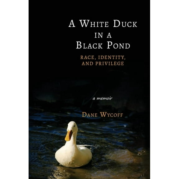 A White Duck in a Black Pond: Race, Identity, and Privilege, (Hardcover)