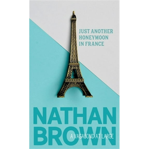Just Another Honeymoon in France: A Vagabond at Large -- Nathan Brown