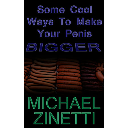 Some Cool Ways To Make Your Penis Bigger - eBook (Best Way To Make Penis Bigger)