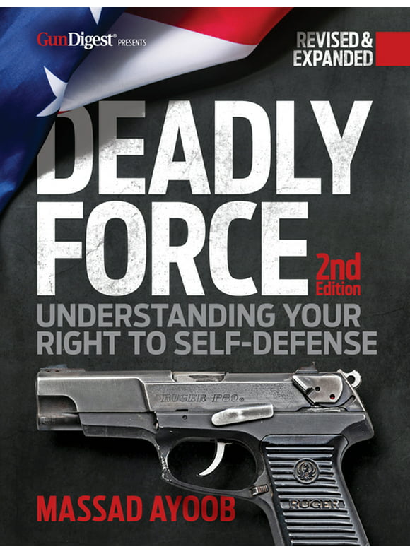 Deadly Force: Deadly Force: Understanding Your Right to Self-Defense, 2nd Edition (Paperback)